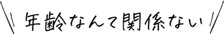 年齢なんて関係ない